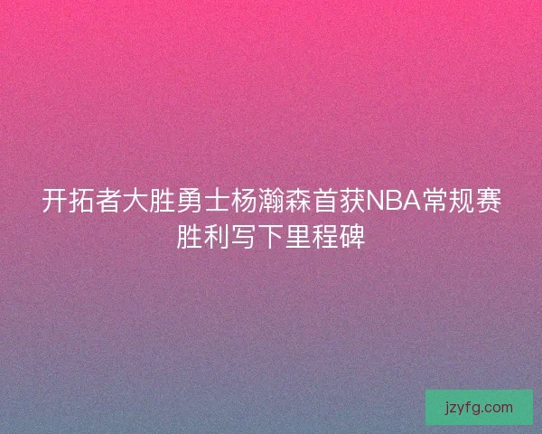 开拓者大胜勇士杨瀚森首获NBA常规赛胜利写下里程碑